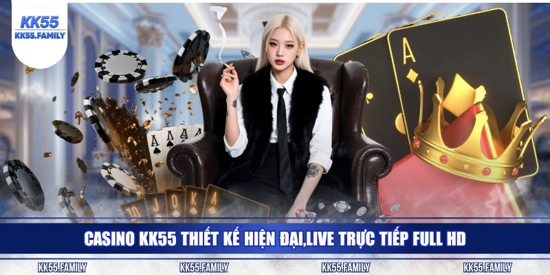 Casino KK55 thiết kế hiện đại,live trực tiếp full HD