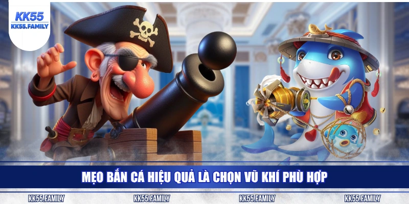 Mẹo bắn cá hiệu quả là chọn vũ khí phù hợp