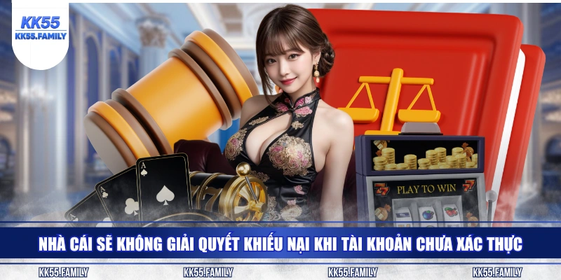 Nhà cái sẽ không giải quyết khiếu nại khi tài khoản chưa xác thực