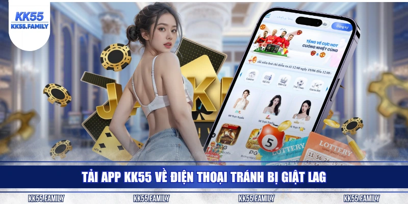 Tải app KK55 về điện thoại tránh bị giật lag